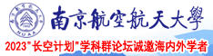 女人鸡巴插进男人鸡巴视频南京航空航天大学2023“长空计划”学科群论坛诚邀海内外学者